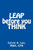 LEAP before you THINK