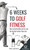 6 Weeks To Golf Fitness: How to Get Healthy And Fit, And Hit The Ball Further Than Ever!