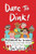 Dare To Dink!: Pickleball For Seniors And Anyone Else Who Wants To Have Fun