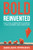 Bold Reinvented: Next Level Leading With Courage, Consciousness And Conviction