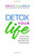 Detox Your Life: A Practical Guide to Detoxing Your Body, Mind, Home, and Relationships