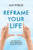 Reframe Your Life: Face Your Fears, Dream a New Dream, Live a Life You Love - Hardcover