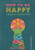 How To Be Happy: 3 Keys to a Joyful Life