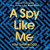 A Spy Like Me: Six Days. Three Agents. One Chance to Find James Bond.