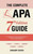 The Complete APA 7th Edition Guide: The Easiest Book for Proper Formatting, Writing, and Citations to Create the Perfect Research Paper or Academic Do