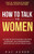 How to Talk to Women: Get Her to Like You & Want You With Effortless, Fun Conversation & Never Run Out of Anything to Say! How to Approach Women (Dating Advice for Men)