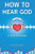 How to Hear God, 10 Ways God Speaks: How to Hear God's Voice