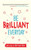 Be Brilliant Every Day: Use the Power of Positive Psychology to Make an Impact on Life