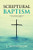 Scriptural Baptism: Its Mode and Subjects as Opposed to the Views of the Anabaptists