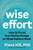 Wise Effort: How to Focus Your Genius Energy on What Matters Most