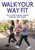 Walk Your Way Fit: Your Guide to Better Health, Wellness, and Vitality