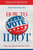 How to Vote for an Idiot: Who You Are Is How You Vote