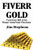 Fiverr Gold: Turning $5 Into Real Internet Riches