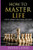 How to Master Life: Life is a game to be played and won
