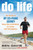Do Life: The Creator of #My 120-Pound Journey# Shows How to Run Better, Go Farther, and Find Happiness