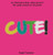 Cute!: An informative book about some of the cutest animals on the planet (Natureculture)