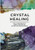 Crystal Healing: Applying the Therapeutic Properties of Crystals and Stones