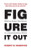 Figure It Out: Making Smart Decisions in a Dumbed-Down World