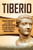 Tiberio: Una guía fascinante de la vida del segundo emperador de la antigua Roma y de cómo gobernó el Imperio romano (Spanish Edition) - 9781647488949