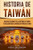 Historia de Taiwán: Una guía fascinante de la historia de Taiwán y su relación con la Rep·blica Popular de China (Spanish Edition) - 9781647484040