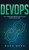 DevOps: The Ultimate Beginners Guide to Learn DevOps Step-By-Step - 9781647710941