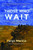 Those Who Wait:: Finding God in Disappointment, Doubt and Delay