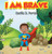 I AM BRAVE!