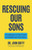 Rescuing Our Sons: 8 Solutions to Our Crisis of Disaffected Teen Boys (Teen Boy Anxiety, Parenting Anxious Teens)