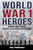World War 1 Heroes: Unforgettable Tales of Courage, Selflessness, and Resilience