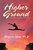 Higher Ground : Enjoying a Closer Walk with God