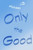 Only the Good