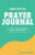 Prayer Journal : A 40-Day Journey Through Praying The Scriptures