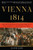 Vienna, 1814: How the Conquerors of Napoleon Made Love, War, and Peace at the Congress of Vienna
