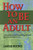 How to Be an Adult: A Handbook for Psychological and Spiritual Integration