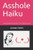 Asshole Haiku : 'Celebrating' The Assholes in Our Everday Lives