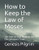 How to Keep the Law of Moses : The Step-by-Step Guide to the Old Testament Torah