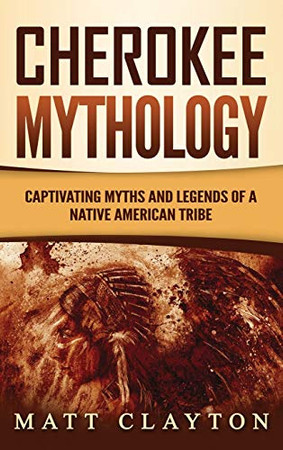 Cherokee Mythology : Captivating Myths and Legends of a Native American Tribe