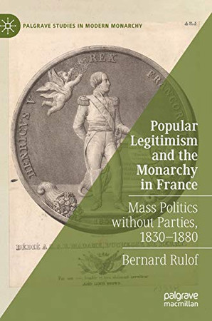 Popular Legitimism and the Monarchy in France : Mass Politics without Parties, 1830û1880