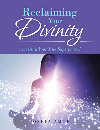Reclaiming Your Divinity : Accessing Your True Superpower!