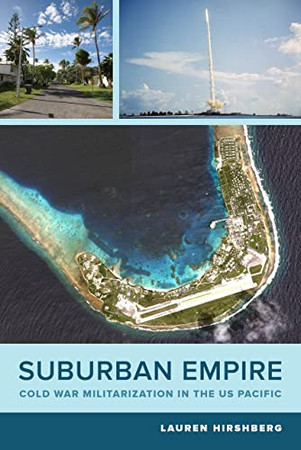 Suburban Empire: Cold War Militarization In The Us Pacific (Volume 64) (American Crossroads)
