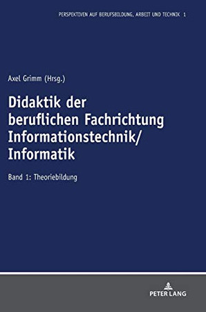 Didaktik Der Beruflichen Fachrichtung Informationstechnik/Informatik: Band 1: Theoriebildung (Perspektiven Auf Berufsbildung, Arbeit Und Technik) (German Edition)
