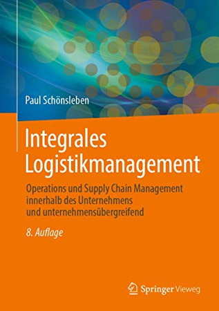 Integrales Logistikmanagement: Operations Und Supply Chain Management Innerhalb Des Unternehmens Und Unternehmensübergreifend (German Edition)