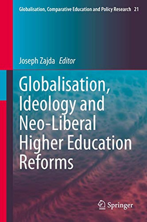 Globalisation, Ideology And Neo-Liberal Higher Education Reforms (Globalisation, Comparative Education And Policy Research, 21)