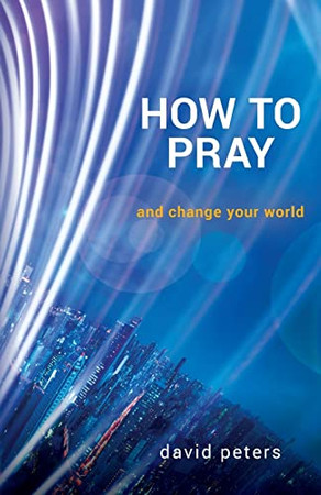 How to Pray: and change your world