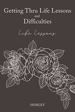 Getting Thru Life Lessons and Difficulties: Life lessons