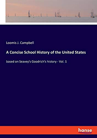 A Concise School History of the United States: based on Seavey's Goodrich's history - Vol. 1