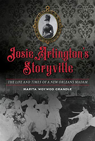 Josie Arlington’s Storyville: The Life and Times of a New Orleans Madam