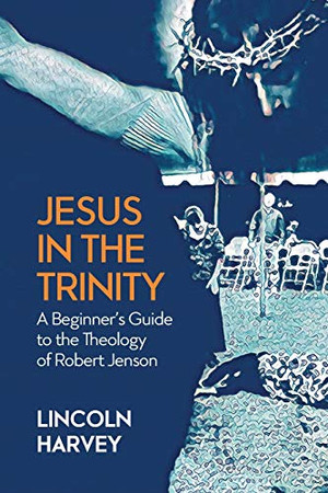 Jesus in the Trinity: A Beginner's Guide to the Theology of Robert Jenson
