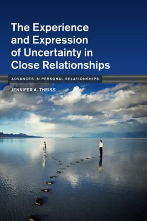 The Experience And Expression Of Uncertainty In Close Relationships (Advances In Personal Relationships)