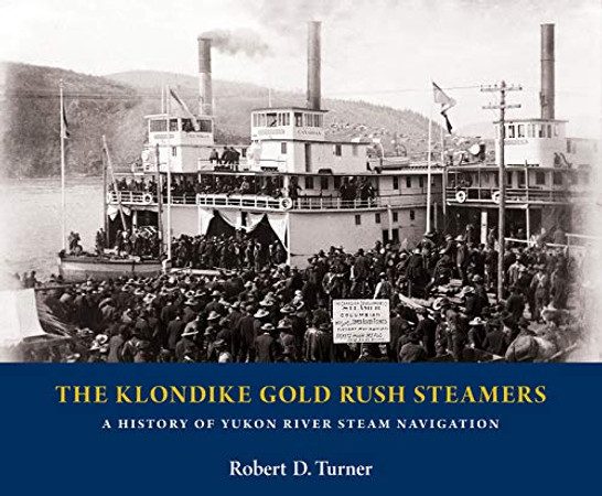 The Klondike Gold Rush Steamers: A History of Yukon River Steam Navigation